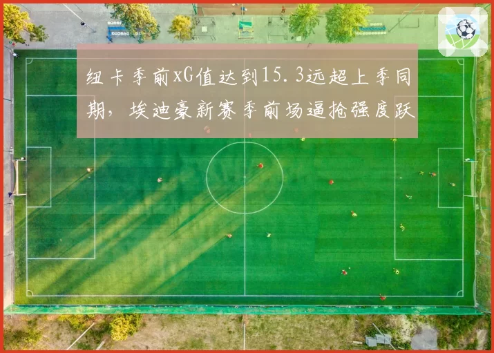 纽卡季前xG值达到15.3远超上季同期,埃迪豪新赛季前场逼抢强度跃居英超第四