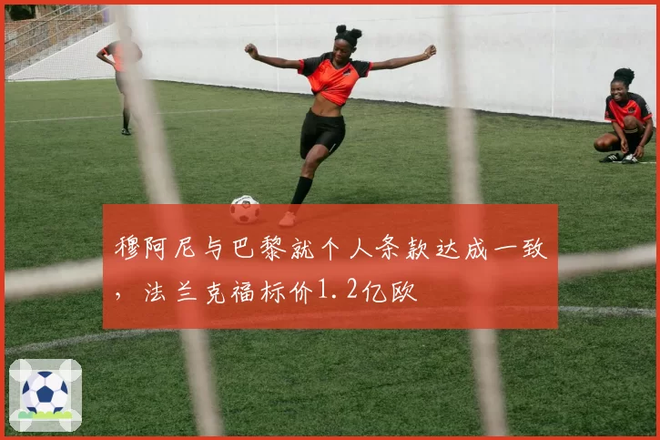 穆阿尼与巴黎就个人条款达成一致，法兰克福标价1.2亿欧