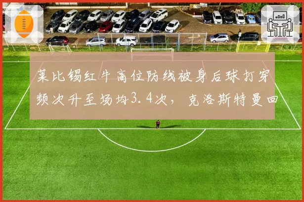 莱比锡红牛高位防线被身后球打穿频次升至场均3.4次,克洛斯特曼回追速度下滑