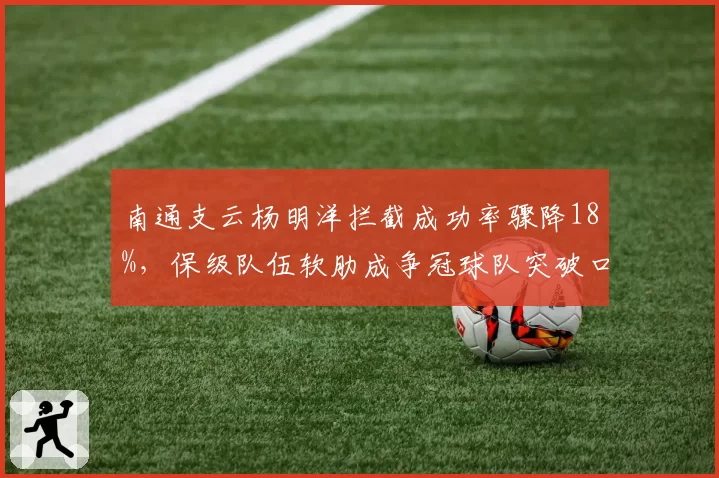 南通支云杨明洋拦截成功率骤降18%,保级队伍软肋成争冠球队突破口?