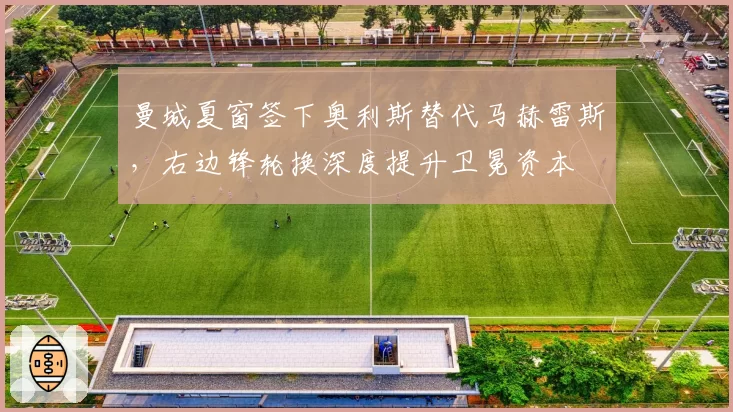 曼城夏窗签下奥利斯替代马赫雷斯，右边锋轮换深度提升卫冕资本
